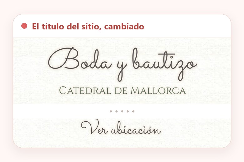 El título del sitio de la ceremonia cambiado a Boda y bautizo en letra caligráfica, con el nombre del sitio, Catedral de Mallorca, y debajo el botón Ver ubicación
